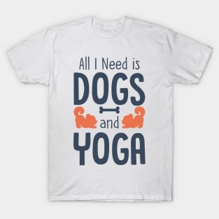 All I Need is Dogs and Yoga T-Shirt